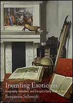 Inventing Exoticism: Geography, Globalism, and Europe's Early Modern World (Material Texts)
