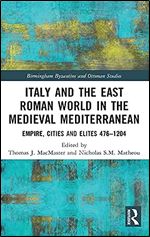 Italy and the East Roman World in the Medieval Mediterranean: Empire, Cities and Elites, 476-1204 (Birmingham Byzantine and Ottoman Studies)