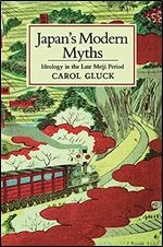 Japan's Modern Myths: Ideology in the Late Meiji Period (Studies of the East Asian Institute)