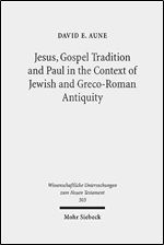 Jesus, Gospel Tradition and Paul in the Context of Jewish and Greco-Roman Antiquity: Collected Essays II (Wissenschaftliche Untersuchungen Zum Neuen Testament)