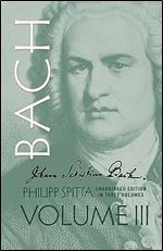 Johann Sebastian Bach: His Work and Influence on the Music of Germany, 1685-1750 (Volume III) (Dover Books On Music: Composers) (Volume 3)