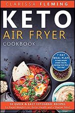 Keto Air Fryer Cookbook: 50 Quick & Easy Ketogenic Recipes for Rapid Weight Loss, Better Health and a Sharper Mind (7 day Meal Plan to help people create results, starting from their first day!)