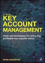 Key Account Management: Tools and Techniques for Achieving Profitable Key Supplier Status Ed 6