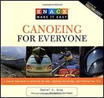 Knack Canoeing for Everyone: A Step-By-Step Guide To Selecting The Gear, Learning The Strokes, And Planning Your Trip (Knack: Make It Easy)