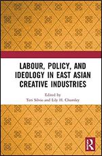 Labour, Policy, and Ideology in East Asian Creative Industries