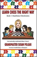 Learn Chess the Right Way: Book 1: Must-know Checkmates