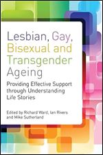 Lesbian, Gay, Bisexual and Transgender Ageing: Biographical Approaches for Inclusive Care and Support