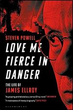 Love Me Fierce In Danger: The Life of James Ellroy
