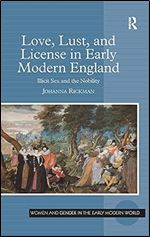 Love, Lust, and License in Early Modern England: Illicit Sex and the Nobility (Women and Gender in the Early Modern World)