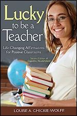 Lucky To Be A Teacher: Life-Changing Affirmations for Positive Classrooms