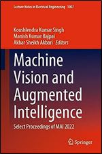 Machine Vision and Augmented Intelligence: Select Proceedings of MAI 2022 (Lecture Notes in Electrical Engineering, 1007)