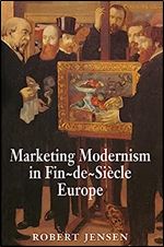 Marketing Modernism in Fin-de-Si cle Europe