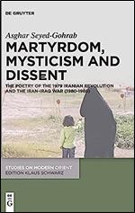 Martyrdom, Mysticism and Dissent: The Poetry of the Iranian Revolution and the Iran-Iraq War (1980-1988) (Studies on Modern Orient) (Studies on Modern Orient, 34)