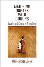 Matching Organs with Donors: Legality and Kinship in Transplants (Contemporary Ethnography)