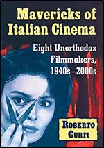 Mavericks of Italian Cinema: Eight Unorthodox Filmmakers, 1940s-2000s