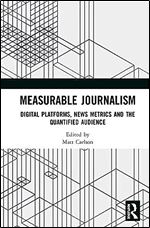 Measurable Journalism: Digital Platforms, News Metrics and the Quantified Audience