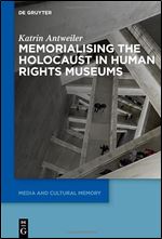 Memorialising the Holocaust in Human Rights Museums (Media and Cultural Memory)