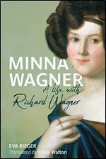 Minna Wagner: A Life, with Richard Wagner (Eastman Studies in Music, 185)