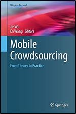 Mobile Crowdsourcing: From Theory to Practice (Wireless Networks)