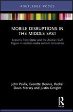 Mobile Disruptions in the Middle East: Lessons from Qatar and the Arabian Gulf Region in mobile media content innovation