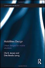 Mobilities Design: Urban Designs for Mobile Situations (Changing Mobilities)