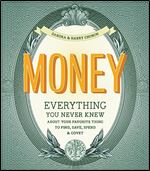 Money: Everything You Never Knew About Your Favorite Thing to Save, Spend, and Covet: Everything You Never Knew About Your Favorite Thing to Find, Save, Spend & Covet