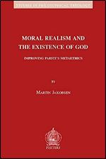 Moral Realism and the Existence of God: Improving Parfit's Metaethics (Studies in Philosophical Theology)
