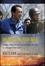 My Nuclear Nightmare: Leading Japan through the Fukushima Disaster to a Nuclear-Free Future