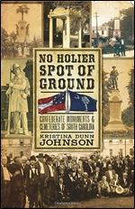 No Holier Spot of Ground:: Confederate Monuments & Cemeteries of South Carolina