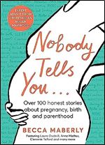 Nobody Tells You: Over 100 Honest Stories About Pregnancy, Birth and Parenthood