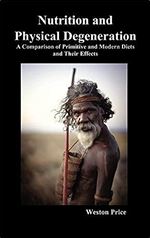 Nutrition and Physical Degeneration: A Comparison of Primitive and Modern Diets and Their Effects (Hardback)