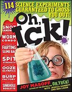 Oh, Ick : 114 Science Experiments Guaranteed to Gross You Out