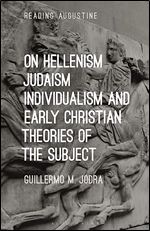 On Hellenism, Judaism, Individualism, and Early Christian Theories of the Subject (Reading Augustine)