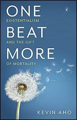 One Beat More: Existentialism and the Gift of Mortality