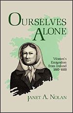 Ourselves Alone: Women's Emigration from Ireland, 1885-1920