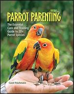 Parrot Parenting: The Essential Care and Training Guide to +20 Parrot Species (Birdtalk)