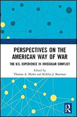 Perspectives on the American Way of War: The U.S. Experience in Irregular Conflict