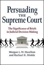 Persuading the Supreme Court: The Significance of Briefs in Judicial Decision-Making