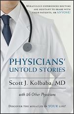 Physicians' Untold Stories: Miraculous experiences doctors are hesitant to share with their patients, or ANYONE!