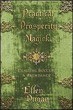 Practical Prosperity Magick: Crafting Success & Abundance