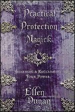 Practical Protection Magick: Guarding & Reclaiming Your Power