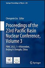 Proceedings of the 23rd Pacific Basin Nuclear Conference, Volume 3: PBNC 2022, 1 - 4 November, Beijing & Chengdu, China (Springer Proceedings in Physics, 285)