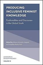 Producing Inclusive Feminist Knowledge: Positionalities and Discourses in the Global South (Advances in Gender Research, 31)