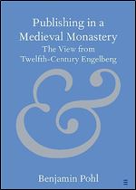 Publishing in a Medieval Monastery: The View from Twelfth-Century Engelberg (Elements in Publishing and Book Culture)