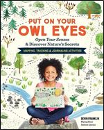 Put On Your Owl Eyes: Open Your Senses & Discover Nature s Secrets Mapping, Tracking & Journaling Activities