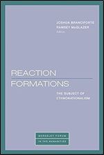Reaction Formations: The Subject of Ethnonationalism (Berkeley Forum in the Humanities)