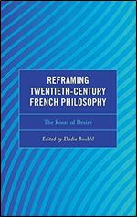 Reframing Twentieth-Century French Philosophy: The Roots of Desire (Continental Philosophy and the History of Thought)