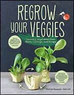 Regrow Your Veggies: Growing Vegetables from Roots, Cuttings, and Scraps (CompanionHouse Books) Sustainable Tips, Troubleshooting, & Directions for Lettuce, Potatoes, Ginger, Scallions, Mango, & More
