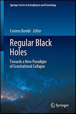 Regular Black Holes: Towards a New Paradigm of Gravitational Collapse (Springer Series in Astrophysics and Cosmology)