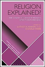 Religion Explained?: The Cognitive Science of Religion after Twenty-Five Years (Scientific Studies of Religion: Inquiry and Explanation)